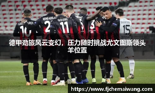 德甲劲旅风云变幻，压力随时挑战尤文图斯领头羊位置