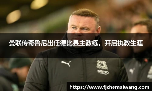 曼联传奇鲁尼出任德比县主教练，开启执教生涯