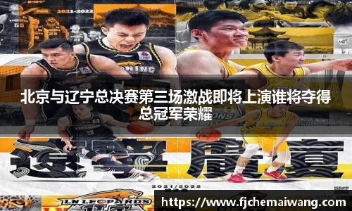 北京与辽宁总决赛第三场激战即将上演谁将夺得总冠军荣耀